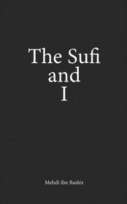 The Sufi and I: Book of Poetry and Prose Volume I 1916496717 Book Cover