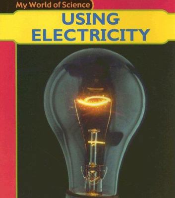 Using Electricity (My World of Science) 1403400466 Book Cover