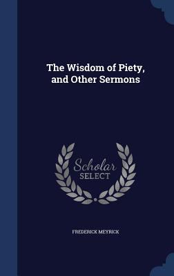 The Wisdom of Piety, and Other Sermons 129664846X Book Cover