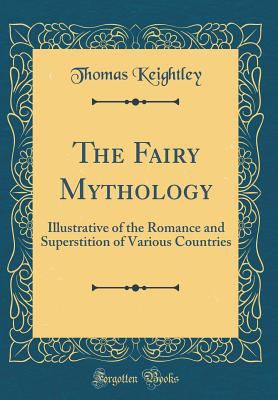 The Fairy Mythology: Illustrative of the Romanc... 0260621544 Book Cover