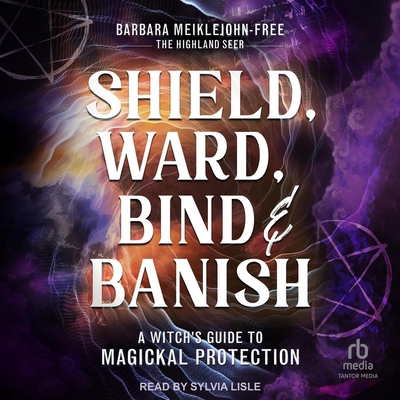 Shield, Ward, Bind & Banish: A Witch's Guide to... B0G8DZ65PB Book Cover