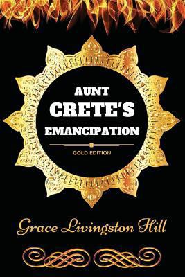 Aunt Crete's Emancipation : By Grace Livingston... 1540888908 Book Cover