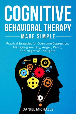 Cognitive Behavioral Therapy Made Simple: Practical Strategies for Overcome Depression, Managing Anxiety, Anger, Panic, and Negative Thoughts B089781S9D Book Cover