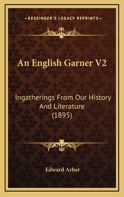 An English Garner V2: Ingatherings From Our His... 1164468359 Book Cover