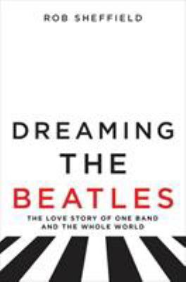 Dreaming the Beatles: The Love Story of One Ban... 0062207652 Book Cover