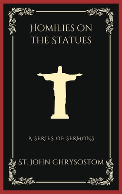 Homilies on the Statues: A Series of Semons (Gr... B0CMK2GGC1 Book Cover