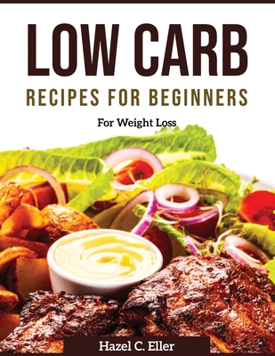 Low Carb Recipes for Beginners: For Weight Loss Book Cover