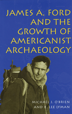James A. Ford and the Growth of Americanist Arc... 0826211844 Book Cover