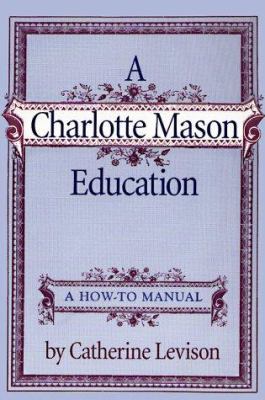 A Charlotte Mason Education: A How-To Manual 0965504409 Book Cover