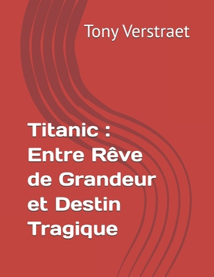 Titanic: Entre Rêve de Grandeur et Destin Tragique [French]            Book Cover