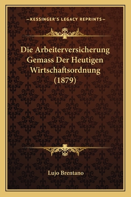 Die Arbeiterversicherung Gemass Der Heutigen Wi... [German] 1168428076 Book Cover