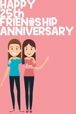 Happy 25th Friendship Anniversary Notebook: Friendship Gift For Girls