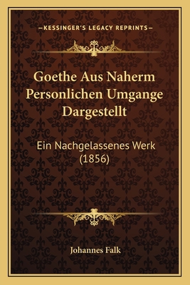 Goethe Aus Naherm Personlichen Umgange Dargeste... [German] 1168432502 Book Cover