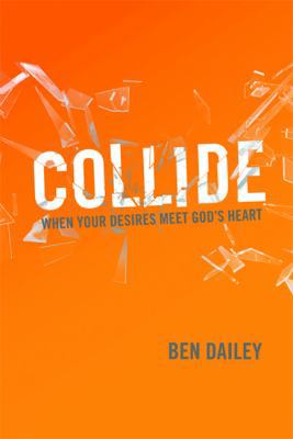 Collide: When Your Desires Meet God's Heart 1937830497 Book Cover