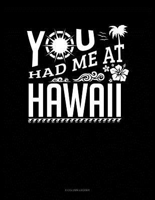 You Had Me At Hawaii: 8 Column Ledger 1073386635 Book Cover