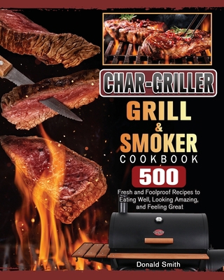 Char-Griller Grill & Smoker Cookbook: 500 Fresh... 1803202777 Book Cover