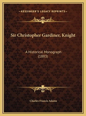 Sir Christopher Gardiner, Knight: A Historical ... 1169574068 Book Cover