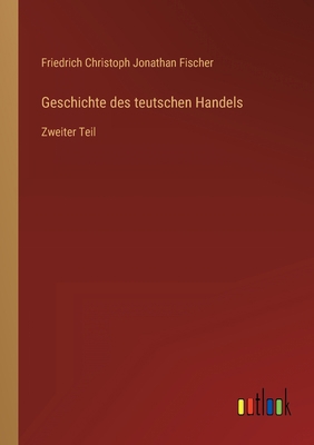 Geschichte des teutschen Handels: Zweiter Teil [German] 3368420763 Book Cover