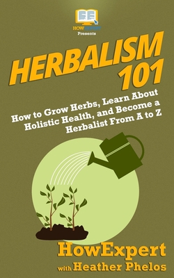 Herbalism 101: How to Grow Herbs, Learn About H... 1950864197 Book Cover