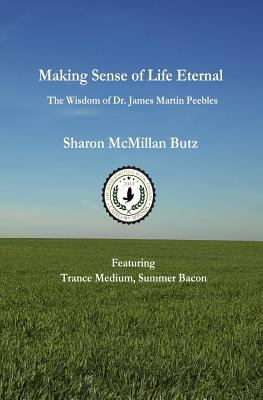 Making Sense Of Life Eternal: The Wisdom Of Dr.... 1475113455 Book Cover