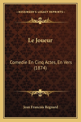 Le Joueur: Comedie En Cinq Actes, En Vers (1874) [French] 1167433890 Book Cover