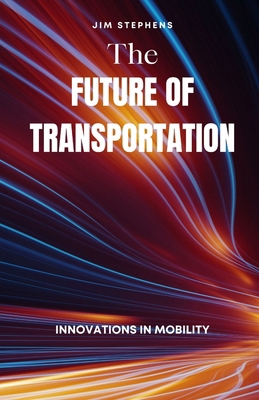 The Future of Transportation: Innovations in Mo... B0DT2RRYXD Book Cover