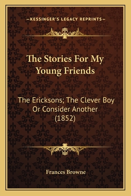 The Stories For My Young Friends: The Ericksons... 116553150X Book Cover