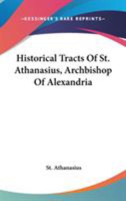 Historical Tracts Of St. Athanasius, Archbishop... 0548246289 Book Cover