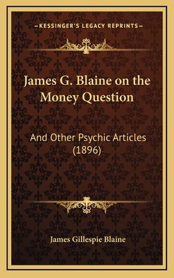 James G. Blaine on the Money Question: And Othe... 1168792576 Book Cover