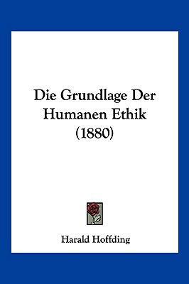 Die Grundlage Der Humanen Ethik (1880) [German] 1161099131 Book Cover