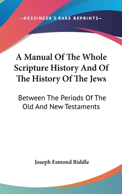 A Manual Of The Whole Scripture History And Of ... 0548257191 Book Cover