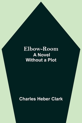 Elbow-Room; A Novel Without a Plot 9354596525 Book Cover