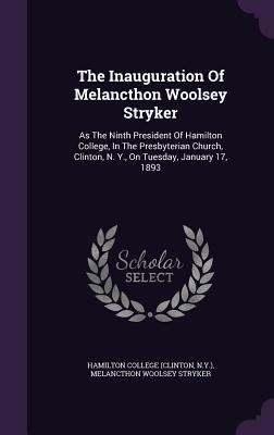 The Inauguration Of Melancthon Woolsey Stryker:... 1346985685 Book Cover