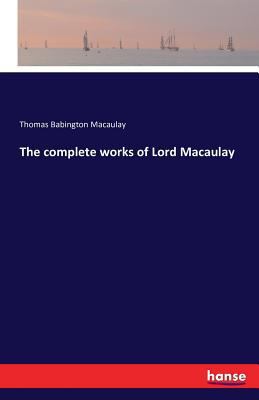 The complete works of Lord Macaulay 3741175951 Book Cover