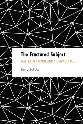 The Fractured Subject: Walter Benjamin and Sigm... 1538163381 Book Cover