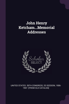 John Henry Ketcham...Memorial Addresses 1378016327 Book Cover