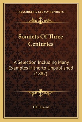 Sonnets Of Three Centuries: A Selection Includi... 1164036718 Book Cover