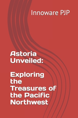 Astoria Unveiled: Exploring the Treasures of th... B0C9KJ8GWJ Book Cover