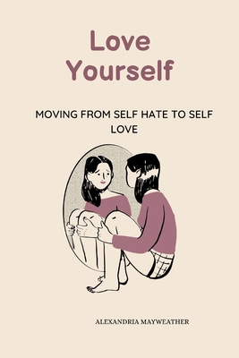 Love Yourself: Moving from Self Hate to Self Love B0CY7HNGYN Book Cover