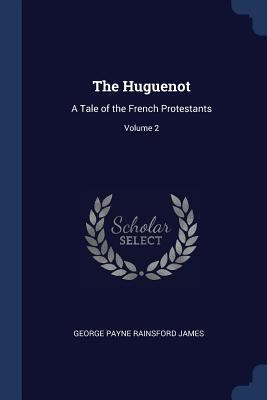 The Huguenot: A Tale of the French Protestants;... 137660597X Book Cover