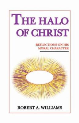 The Halo of Christ: Reflections on His Moral Ch... 1412202280 Book Cover