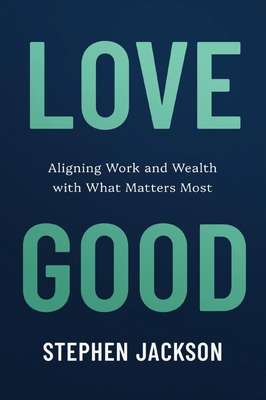 Love Good: Aligning Work and Wealth with What M... 1960236555 Book Cover