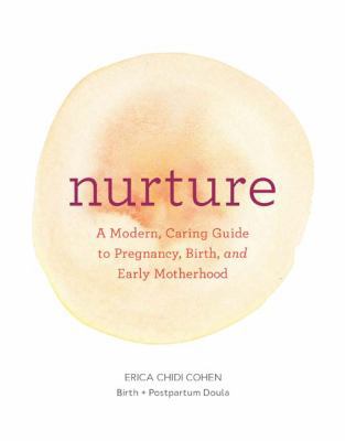 Nurture: A Modern Guide to Pregnancy, Birth, Ea... 1452152632 Book Cover