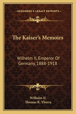 The Kaiser's Memoirs: Wilhelm II, Emperor Of Ge... 1163625248 Book Cover