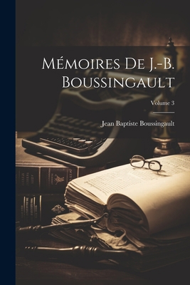 Mémoires De J.-B. Boussingault; Volume 3 [French] 1021617598 Book Cover