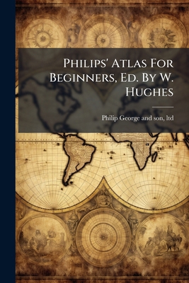 Philips' Atlas For Beginners, Ed. By W. Hughes 1248690397 Book Cover