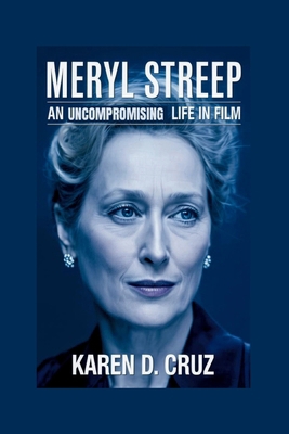 Meryl Streep: An Uncompromising Life in Film B0FVVZK8S2 Book Cover