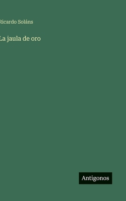 La jaula de oro [Spanish] 3563585318 Book Cover