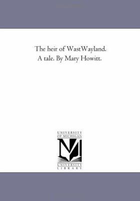 The Heir of Wast-Wayland. A Tale. by Mary Howitt. 1425521703 Book Cover