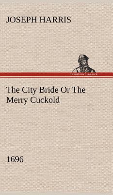 The City Bride (1696) Or The Merry Cuckold 3849157954 Book Cover